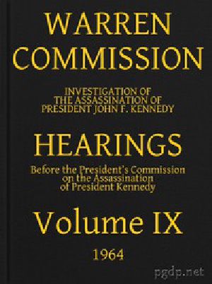 [Gutenberg 44009] • Warren Commission (09 of 26): Hearings Vol. IX (of 15)